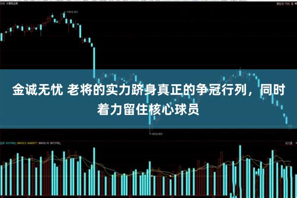 金诚无忧 老将的实力跻身真正的争冠行列，同时着力留住核心球员