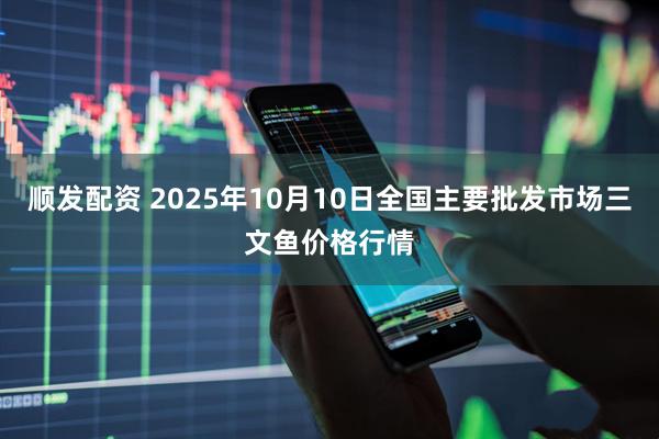 顺发配资 2025年10月10日全国主要批发市场三文鱼价格行情