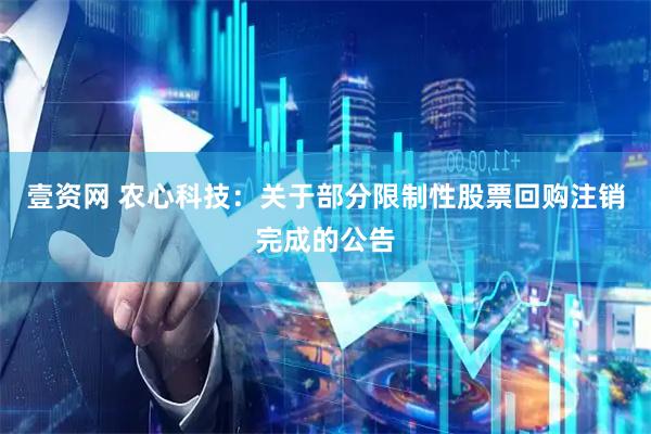 壹资网 农心科技：关于部分限制性股票回购注销完成的公告